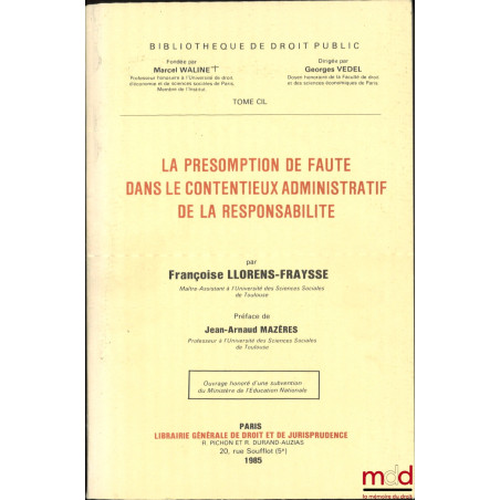 LA PRÉSOMPTION DE FAUTE DANS LE CONTENTIEUX ADMINISTRATIF DE LA RESPONSABILITÉ, Préface de Jean-Arnaud Mazères, Bibl. de droi...