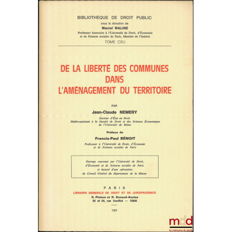 DE LA LIBERTÉ DES COMMUNES DANS L’AMÉNAGEMENT DU TERRITOIRE, Préface de Francis-Paul Bénoit, Bibl. de droit public, t. CXLI