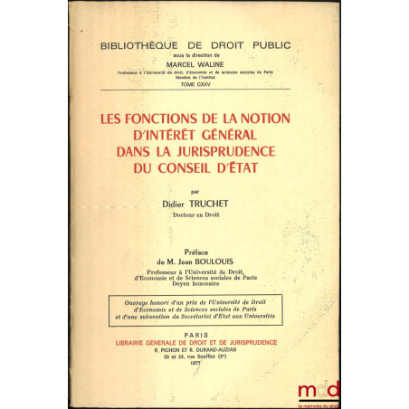 LES FONCTIONS DE LA NOTION D’INTÉRÊT GÉNÉRAL DANS LA JURISPRUDENCE DU CONSEIL D’ÉTAT, Préface de Jean Boulouis, Bibl. de droi...