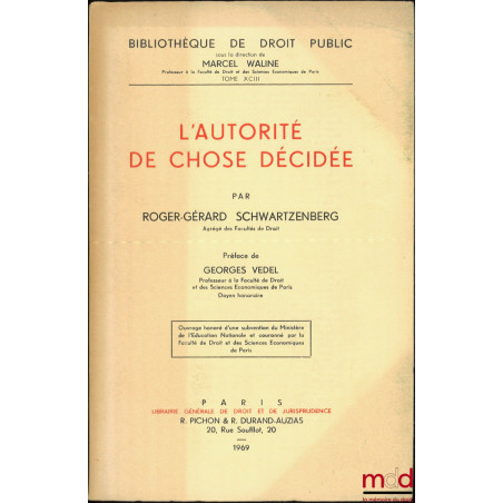 L’AUTORITÉ DE CHOSE DÉCIDÉE, Préface G. Vedel, Bibl. de droit public, t. XCIII