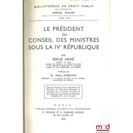 LE PRÉSIDENT DU CONSEIL DES MINISTRES SOUS LA IVe RÉPUBLIQUE, Préface de M. Albert Mabileau, Bibl. de droit public, t. XLVIII