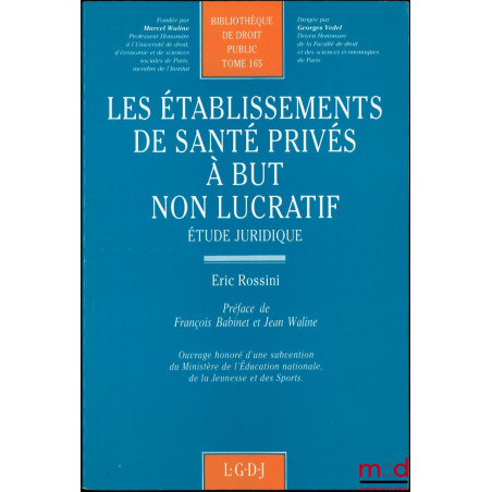 LES ÉTABLISSEMENTS DE SANTÉ PRIVÉS À BUT NON LUCRATIF, Étude juridique, Préface de François Babinet et Jean Waline, Bibl. de ...