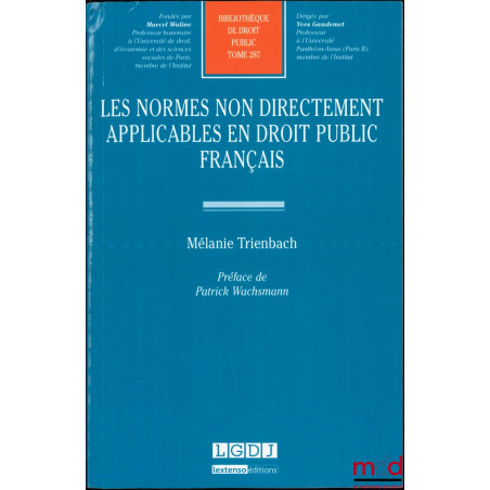 LES NORMES NON DIRECTEMENT APPLICABLES EN DROIT PUBLIC FRANÇAIS, Préface de Patrick Wachsmann, Bibl. de droit public, t. 287