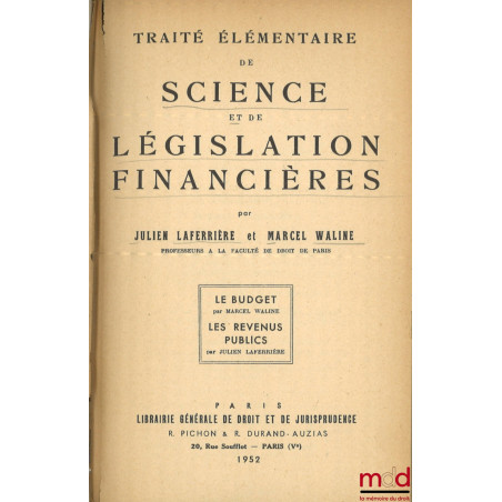 TRAITÉ ÉLÉMENTAIRE DE SCIENCE ET DE LÉGISLATION FINANCIÈRES (Le Budget par M. W., Les Revenus Publics par J. L.)