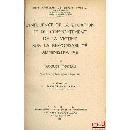 L’INFLUENCE DE LA SITUATION ET DU COMPORTEMENT DE LA VICTIME SUR LA RESPONSABILITÉ ADMINISTRATIVE, Préface de Francis-Paul Bé...