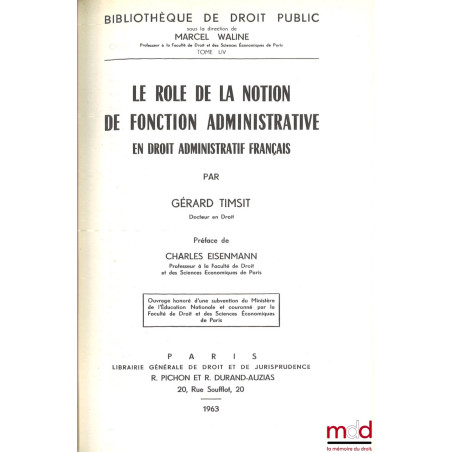 LE RÔLE DE LA NOTION DE FONCTION ADMINISTRATIVE EN DROIT ADMINISTRATIF FRANÇAIS, Préface de Charles Eisenmann, Bibl. de droit...