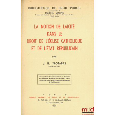 LA NOTION DE LAÏCITÉ DANS LE DROIT DE L’ÉGLISE CATHOLIQUE ET DE L’ÉTAT RÉPUBLICAIN, Bibl. de droit public, t. XXXII