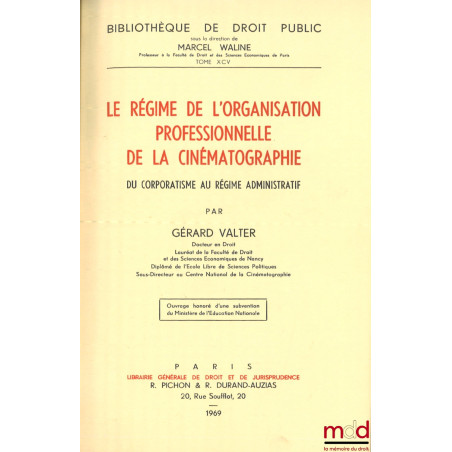 LE RÉGIME DE L?ORGANISATION PROFESSIONNELLE DE LA CINÉMATOGRAPHIE, du Corporatisme au Régime Administratif, Bibl. de droit pu...