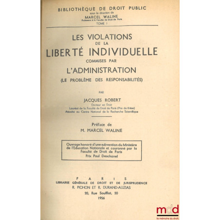 LES VIOLATIONS DE LA LIBERTÉ INDIVIDUELLE COMMISES PAR L’ADMINISTRATION (Le problème des responsabilités), Préface de Marcel ...