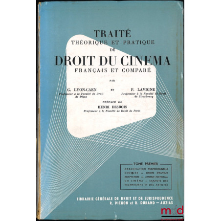 TRAITÉ THÉORIQUE ET PRATIQUE DE DROIT DU CINÉMA FRANÇAIS ET COMPARÉ, Préface de Henri Desbois ; t. I : Organisation professio...