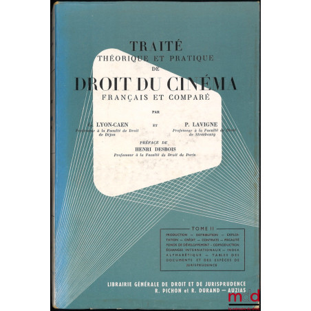 TRAITÉ THÉORIQUE ET PRATIQUE DE DROIT DU CINÉMA FRANÇAIS ET COMPARÉ, Préface de Henri Desbois ; t. I : Organisation professio...