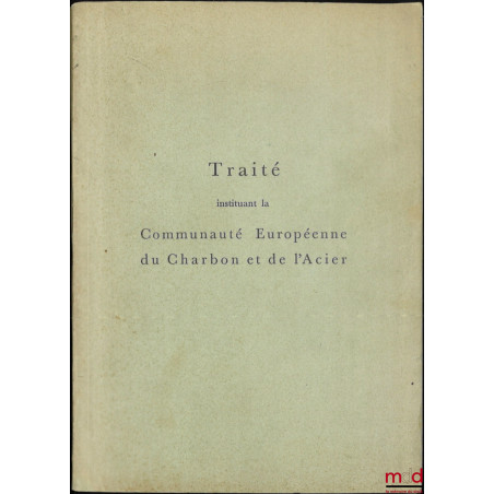 TRAITÉ INSTITUANT LA COMMUNAUTÉ EUROPÉENNE DU CHARBON ET DE L?ACIER ; TRAITÉ INSTITUANT LA COMMUNAUTÉ ÉCONOMIQUE EUROPÉENNE E...