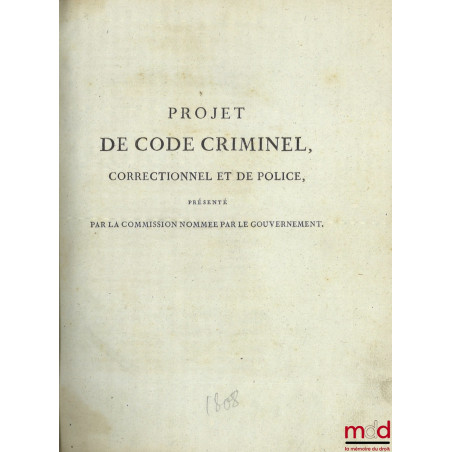 PROJET DE CODE CRIMINEL, CORRECTIONNEL ET DE POLICE, présenté par la commission nommée par le gouvernement ;DISCUSSION DU PR...