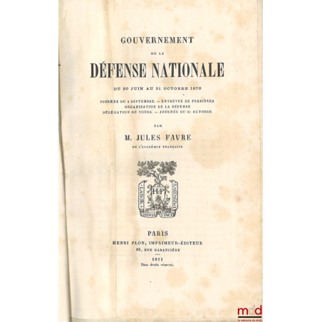 GOUVERNEMENT DE LA DÉFENSE NATIONALE :t. I : du 30 juin au 31 octobre 1870, Journée du 4 septembre. - Entrevue de Ferrières ...