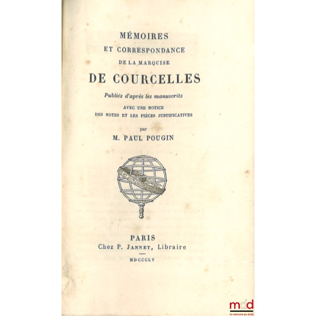 MÉMOIRES ET CORRESPONDANCE DE LA MARQUISE DE COURCELLES, Publiés d?après les manuscrits avec une notice, des notes et les piè...