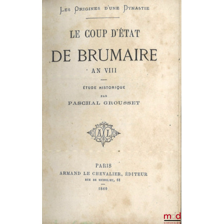 LES ORIGINES D’UNE DYNASTIE, LE COUP D’ÉTAT DE BRUMAIRE AN VIII, Étude historique