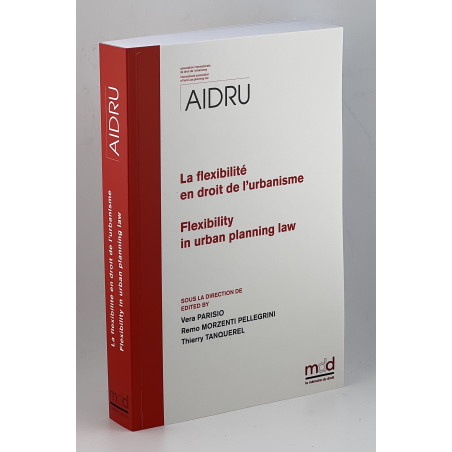 LA FLEXIBILITÉ EN DROIT DE L?URBANISMEFlexibilty in urban planning lawActes du XIIIe Colloque de l?AIDRU Bergame et Bresci...