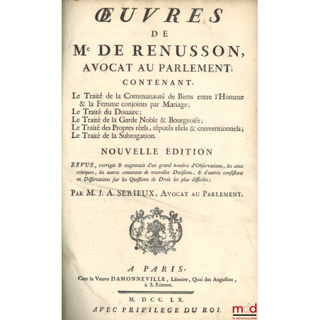 ?UVRES DE Me DE RENUSSON, Contenant LE TRAITÉ DE LA COMMUNAUTÉ DE BIENS ENTRE L?HOMME & LA FEMME CONJOINTS PAR MARIAGE ; LE T...