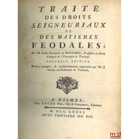 TRAITÉ DES DROITS SEIGNEURIAUX ET DES MATIÈRES FÉODALES, Nouvelle éd. Revue, corrigée, & considérablement augmentée