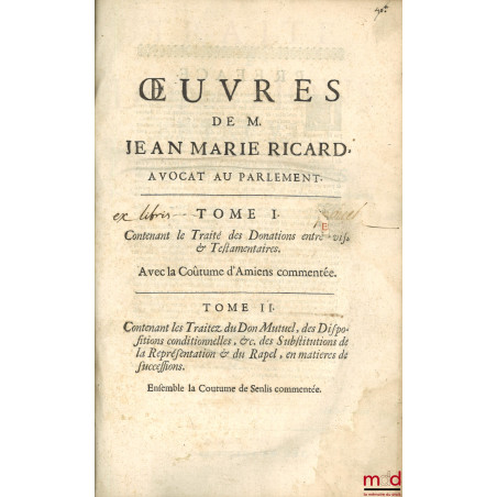 OEUVRES DE M. JEAN-MARIE RICARD : t. I : TRAITÉ DES DONATIONS ENTRE-VIFS ET TESTAMENTAIRES Ensemble la coutume d?Amiens comm...