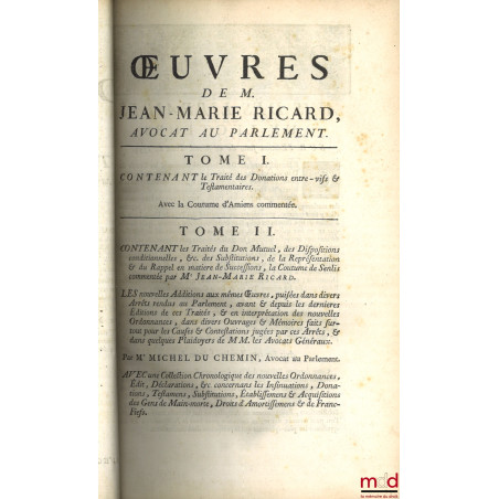 OEUVRES DE M. JEAN-MARIE RICARD : t. I : TRAITÉ DES DONATIONS ENTRE-VIFS ET TESTAMENTAIRES Ensemble la coutume d?Amiens comm...