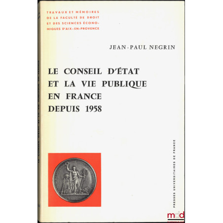 LE CONSEIL D?ÉTAT ET LA VIE PUBLIQUE EN FRANCE DEPUIS 1958, Préface Charles Debbasch, Travaux et mémoires de la Faculté de dr...