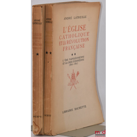 L?ÉGLISE CATHOLIQUE ET LA RÉVOLUTION FRANÇAISE :t. I : Le pontificat de Pie VI et la crise française (1775-1799) ;t. II : L...