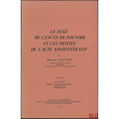 LE JUGE DE L’EXCÈS DE POUVOIR ET LES MOTIFS DE L’ACTE ADMINISTRATIF, Préface de Jean-Marie Auby, coll. Travaux et recheche la...