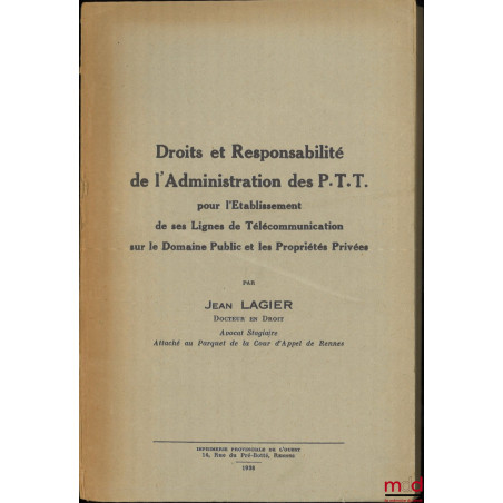 DROITS ET RESPONSABILITÉ DE L?ADMINISTRATION DES P.T.T. pour l?Établissement de ses Lignes de Télécommunication sur le Domain...