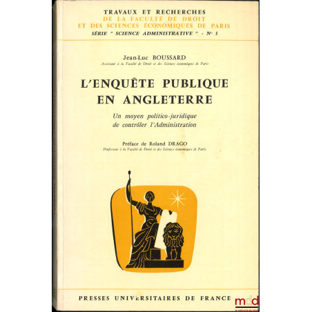 L’ENQUÊTE PUBLIQUE EN ANGLETERRE, Un moyen politico-juridique de contrôler l’Administration, Préface de Roland Drago, coll. T...