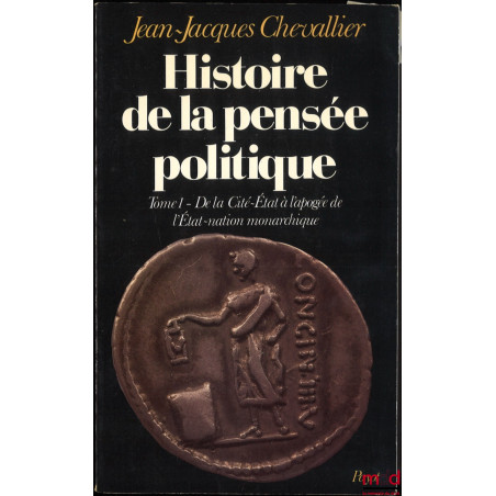 HISTOIRE DE LA PENSÉE POLITIQUE, t. I : De la Cité-État à l’apogée de l’État-nation monarchique ; [mq. t. II et III]