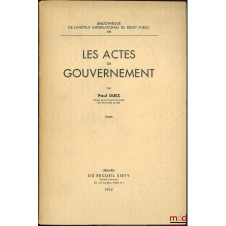 LES ACTES DE GOUVERNEMENT, Bibl. de l’Institut international de droit public, t. VII