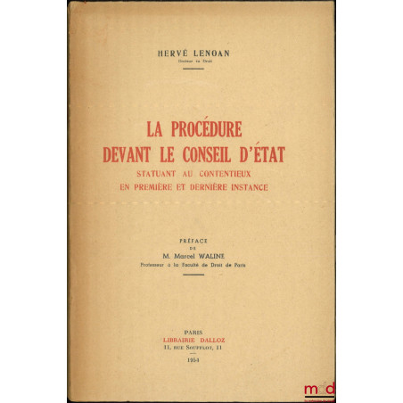 LA PROCÉDURE DEVANT LE CONSEIL D’ÉTAT STATUANT AU CONTENTIEUX EN PREMIÈRE ET DERNIÈRE INSTANCE, Préface de M. Marcel Waline