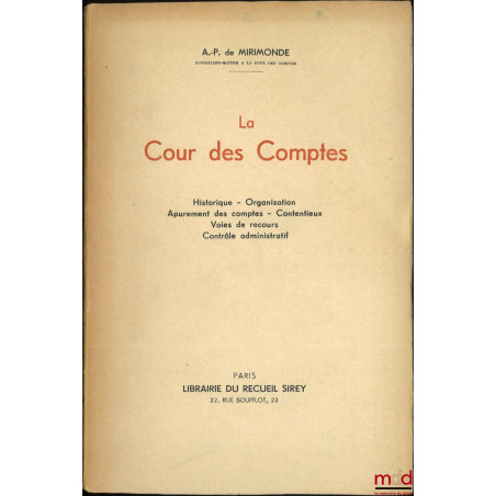 LA COUR DES COMPTES, Historique - Organisation - Apurement des comptes - Contentieux - Voies de recours - Contrôle administratif