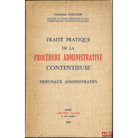 TRAITÉ PRATIQUE DE LA PROCÉDURE ADMINISTRATIVE CONTENTIEUSE, TRIBUNAUX ADMINISTRATIFS