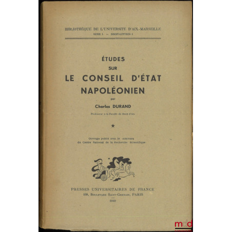 ÉTUDES SUR LE CONSEIL D’ÉTAT NAPOLÉONIEN, Bibl. de l’Université d’Aix-Marseille, série I - Droit-lettres n° 6