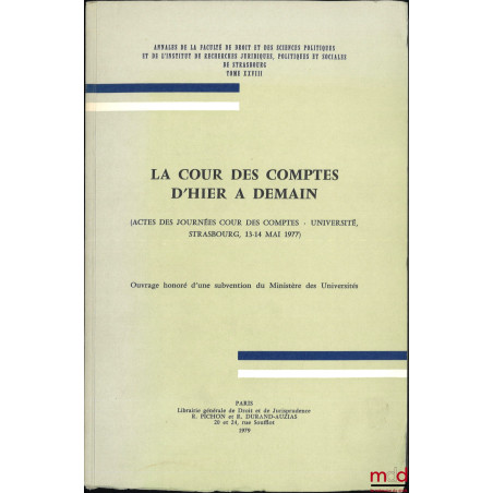 LA COUR DES COMPTES D?HIER À DEMAIN (Actes des Journées Cour des Comptes - Université Strasbourg, 13-14 mai 1977) ; Annales d...