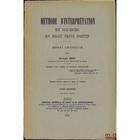 MÉTHODE D?INTERPRÉTATION ET SOURCES EN DROIT PRIVÉ POSITIF - ESSAI CRITIQUE, Préface de Raymond SALEILLES, 2e éd. revue et mi...