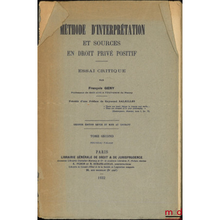 MÉTHODE D?INTERPRÉTATION ET SOURCES EN DROIT PRIVÉ POSITIF - ESSAI CRITIQUE, Préface de Raymond SALEILLES, 2e éd. revue et mi...