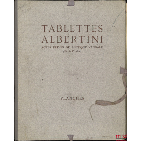 TABLETTES ALBERTINI, Actes privés de l’époque vandale (Fin du Ve siècle), [Avec] Planches, Gouvernement général de l’Algérie ...