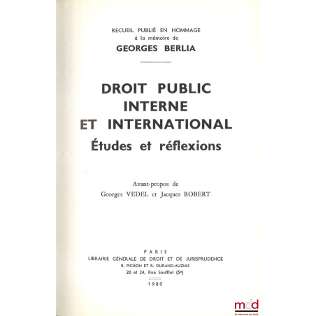 DROIT PUBLIC INTERNE ET INTERNATIONAL - ÉTUDES ET RÉFLEXIONS, Recueil publié en hommage à la mémoire de Georges BERLIA, avant...