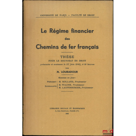 LE RÉGIME FINANCIER DES CHEMINS DE FER FRANÇAIS, Thèse (Président : M. Rolland ; Suffragants : M. Waline, M. Laufenburger), U...