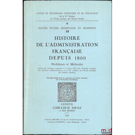 Hautes études médiévales et modernes, n° V- 23 : HISTOIRE DE L’ADMINISTRATION FRANÇAISE DEPUIS 1800, Problèmes et Méthodes, (...