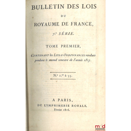 BULLETIN DES LOIS DU ROYAUME DE FRANCE, 7e SÉRIE, t. I, Contenant les Lois et Ordonnances rendues pendant le second semestre ...