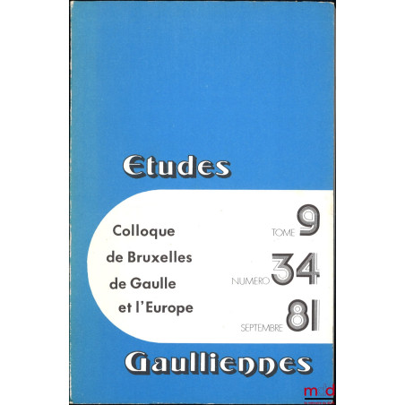 LE GÉNÉRAL DE GAULLE ET L’EUROPE, Colloque de Bruxelles, 11-12 octobre 1980, Études gauliennes, t. 9, n° 34, septembre 1981