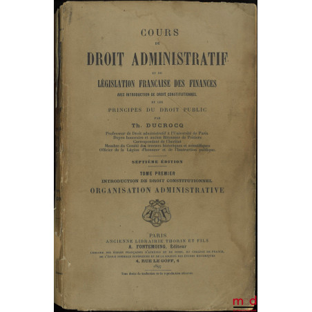 COURS DE DROIT ADMINISTRATIF ET DE LÉGISLATION FRANÇAISE DES FINANCES avec introduction de droit constitutionnel et les Princ...