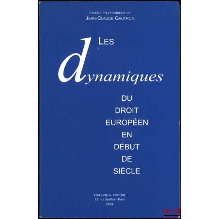 LES DYNAMIQUES DU DROIT EUROPÉEN EN DÉBUT DE SIÈCLE, Études en l?honneur de Jean-Claude GAUTRON, Préface de Loïc Grard et Hél...