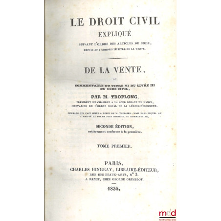 LE DROIT CIVIL EXPLIQUÉ SUIVANT L’ORDRE DES ARTICLES DU CODE DEPUIS ET Y COMPRIS LE TITRE DE LA VENTE, Ouvrage qui fait suite...