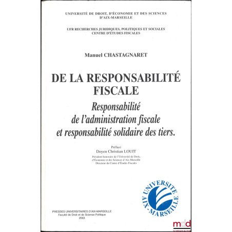 DE LA RESPONSABILITÉ FISCALE, Responsabilité de l?administration fiscale et responsabilité solidaire des tiers, Préface Chris...