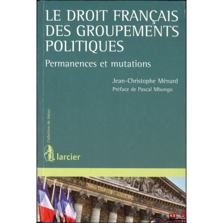 LE DROIT FRANÇAIS DES GROUPEMENTS POLITIQUES, Permanences et mutations, Préface de Pascal Mbongo